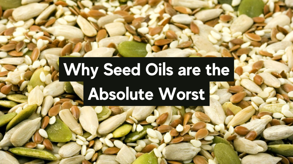 Why Seed Oils are the Absolute Worst