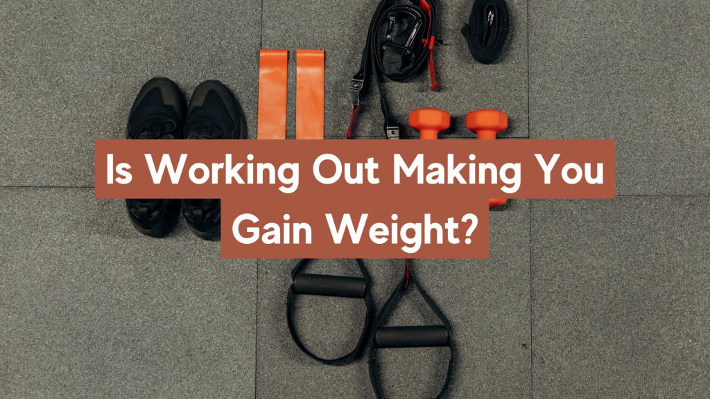 Is Working Out Making You Gain Weight?