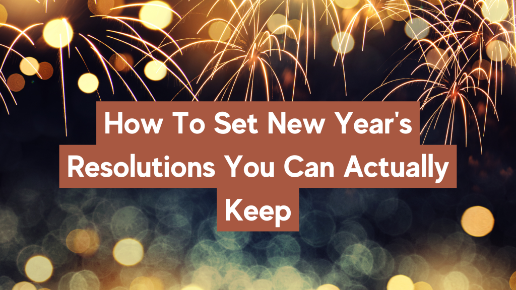 How To Set New Year’s Resolutions You Can Actually Keep